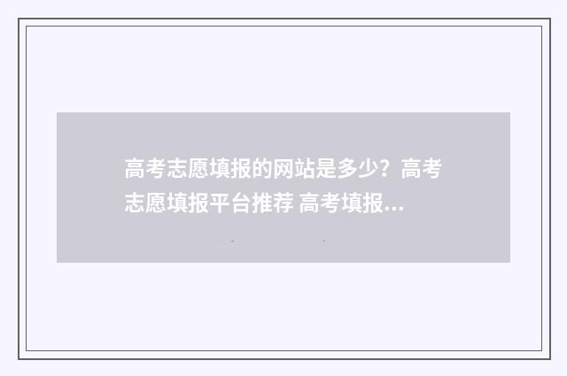 高考志愿填报的网站是多少？高考志愿填报平台推荐 高考填报志愿要填什么