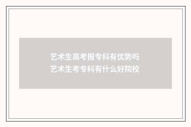 艺术生高考报专科有优势吗 艺术生考专科有什么好院校