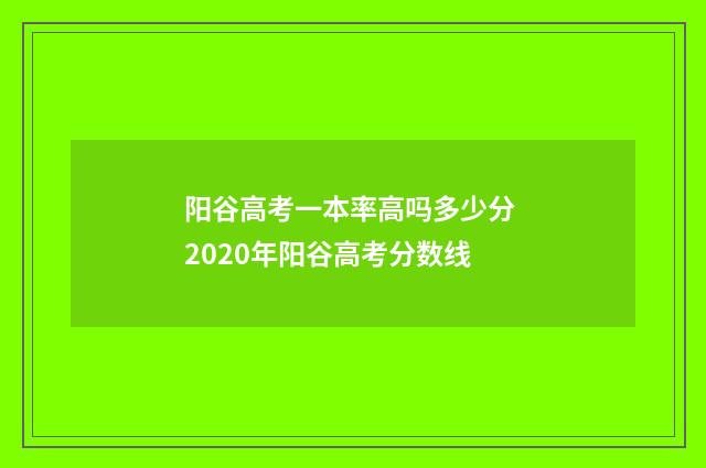 阳谷高考一本率高吗多少分 2020年阳谷高考分数线