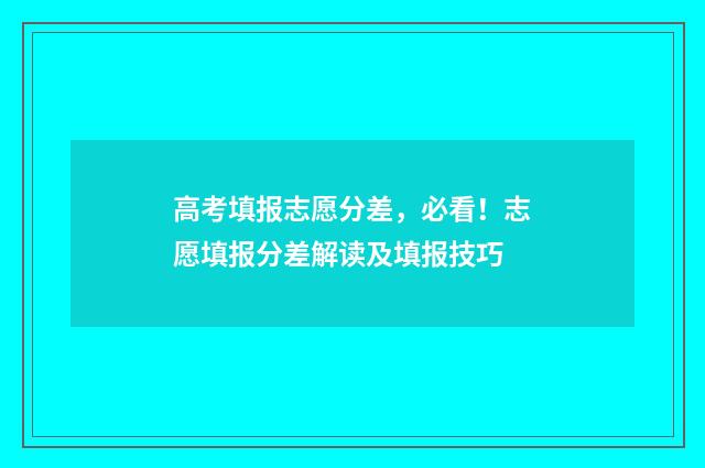 高考填报志愿分差，必看！志愿填报分差解读及填报技巧