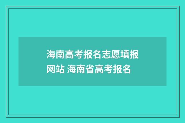 海南高考报名志愿填报网站 海南省高考报名
