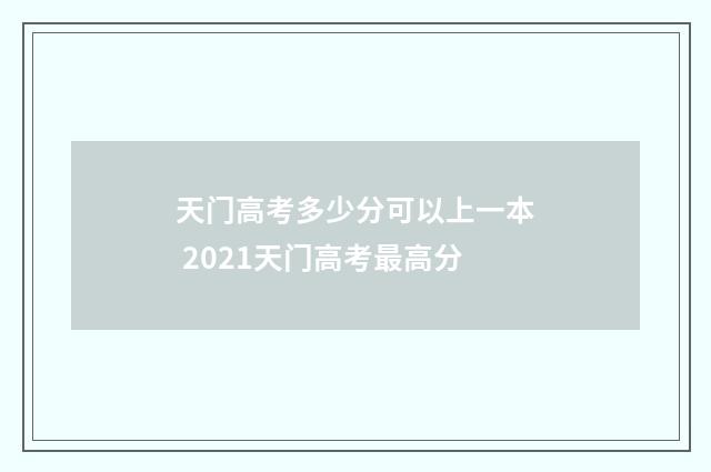 天门高考多少分可以上一本 2021天门高考最高分