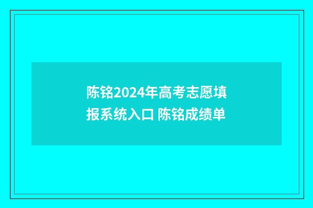 陈铭2024年高考志愿填报系统入口 陈铭成绩单