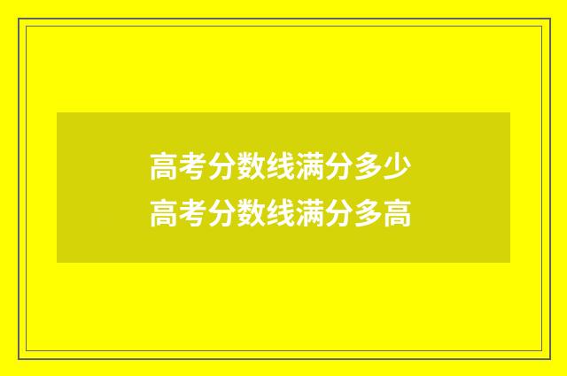 高考分数线满分多少 高考分数线满分多高