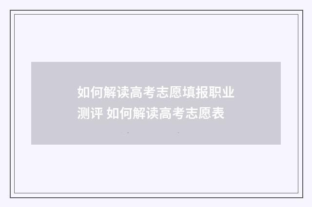 如何解读高考志愿填报职业测评 如何解读高考志愿表