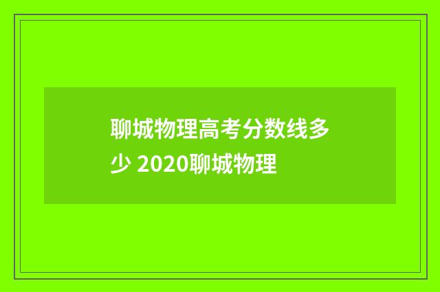 聊城物理高考分数线多少 2020聊城物理