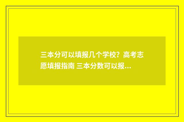 三本分可以填报几个学校？高考志愿填报指南 三本分数可以报二本吗