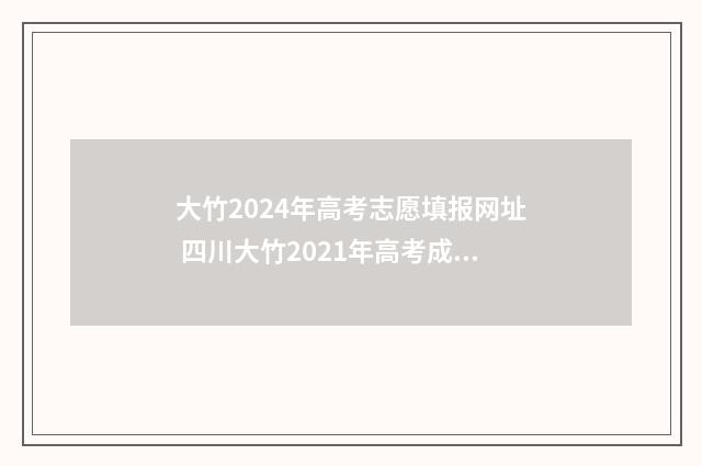 大竹2024年高考志愿填报网址 四川大竹2021年高考成绩