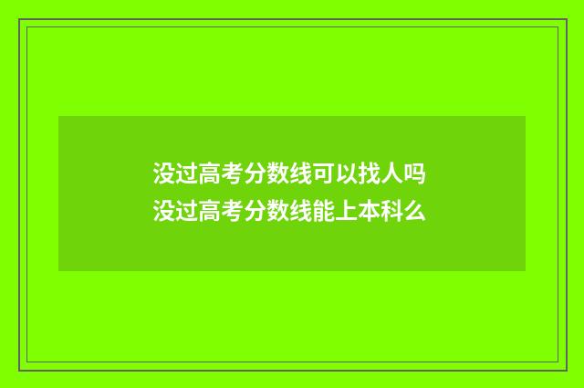 没过高考分数线可以找人吗 没过高考分数线能上本科么