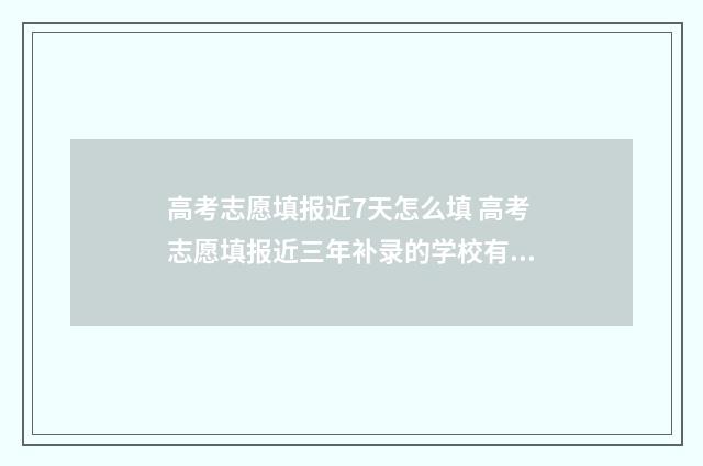 高考志愿填报近7天怎么填 高考志愿填报近三年补录的学校有哪些
