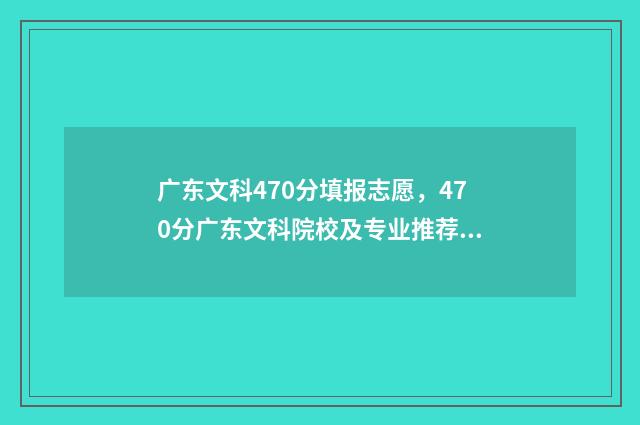 广东文科470分填报志愿，470分广东文科院校及专业推荐 广东文科420