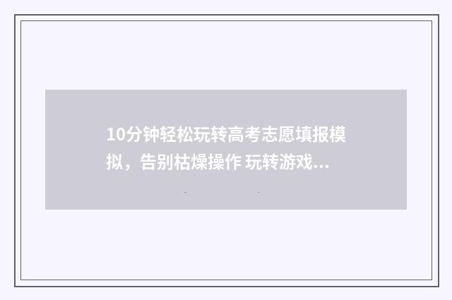 10分钟轻松玩转高考志愿填报模拟，告别枯燥操作 玩转游戏圏