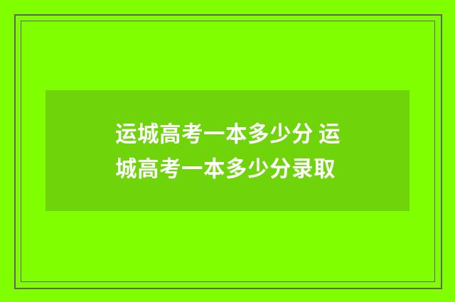 运城高考一本多少分 运城高考一本多少分录取