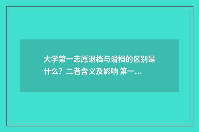 大学第一志愿退档与滑档的区别是什么？二者含义及影响 第一志愿退档后还能继续录取吗