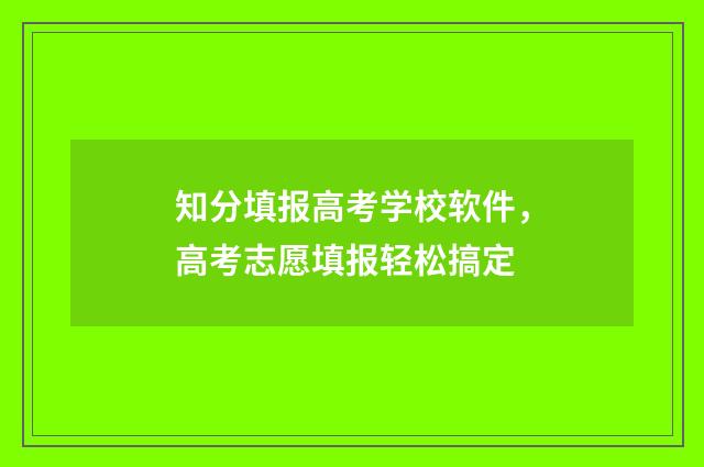 知分填报高考学校软件，高考志愿填报轻松搞定