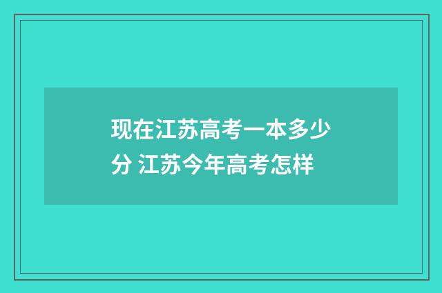 现在江苏高考一本多少分 江苏今年高考怎样