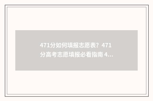 471分如何填报志愿表？471分高考志愿填报必看指南 479高考志愿