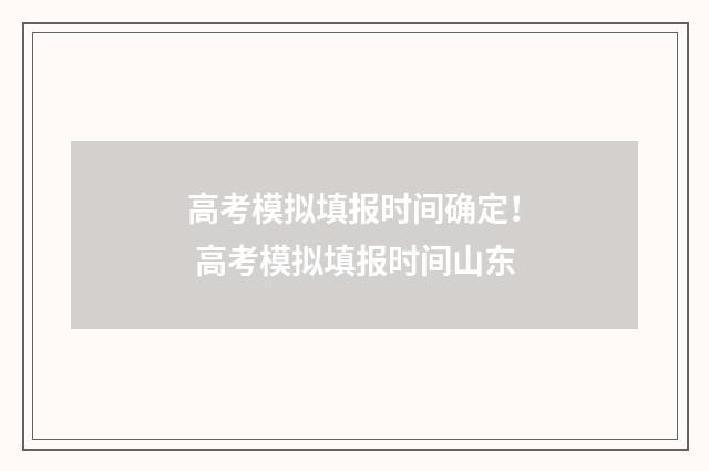 高考模拟填报时间确定！ 高考模拟填报时间山东