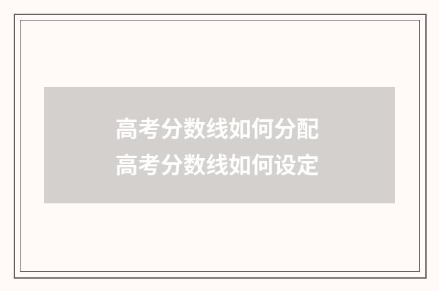 高考分数线如何分配 高考分数线如何设定