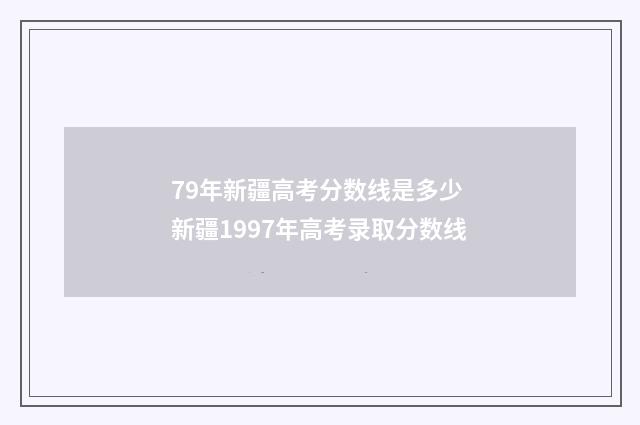 79年新疆高考分数线是多少 新疆1997年高考录取分数线