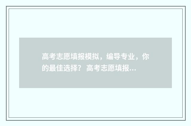 高考志愿填报模拟，编导专业，你的最佳选择？ 高考志愿填报模板山西
