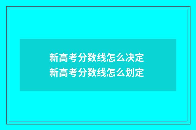新高考分数线怎么决定 新高考分数线怎么划定