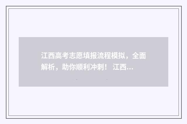 江西高考志愿填报流程模拟，全面解析，助你顺利冲刺！ 江西高考志愿填报流程演示视频
