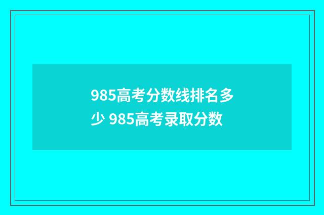 985高考分数线排名多少 985高考录取分数