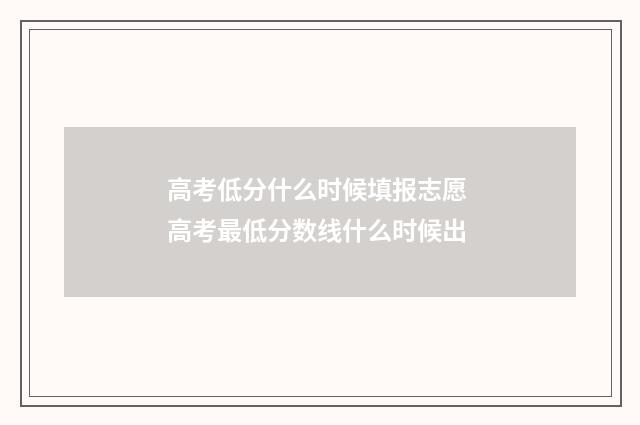 高考低分什么时候填报志愿 高考最低分数线什么时候出