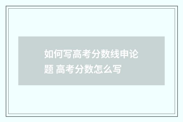 如何写高考分数线申论题 高考分数怎么写