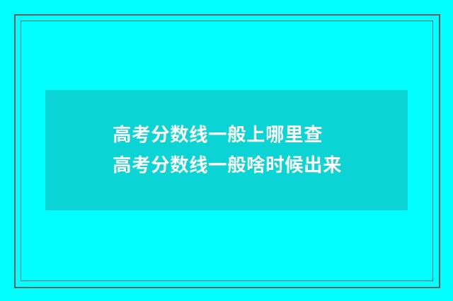 高考分数线一般上哪里查 高考分数线一般啥时候出来