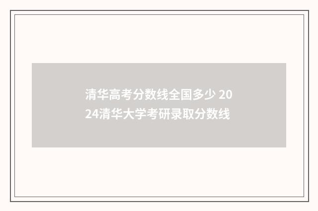清华高考分数线全国多少 2024清华大学考研录取分数线