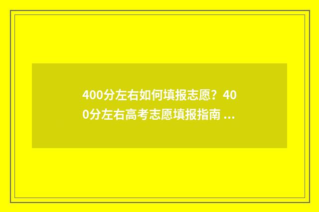 400分左右如何填报志愿？400分左右高考志愿填报指南 400分以上是什么意思