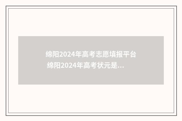 绵阳2024年高考志愿填报平台 绵阳2024年高考状元是谁