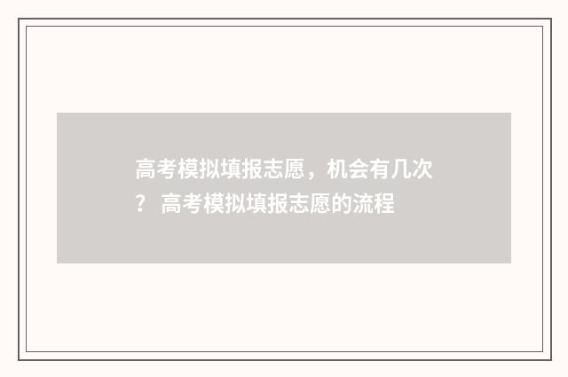 高考模拟填报志愿，机会有几次？ 高考模拟填报志愿的流程