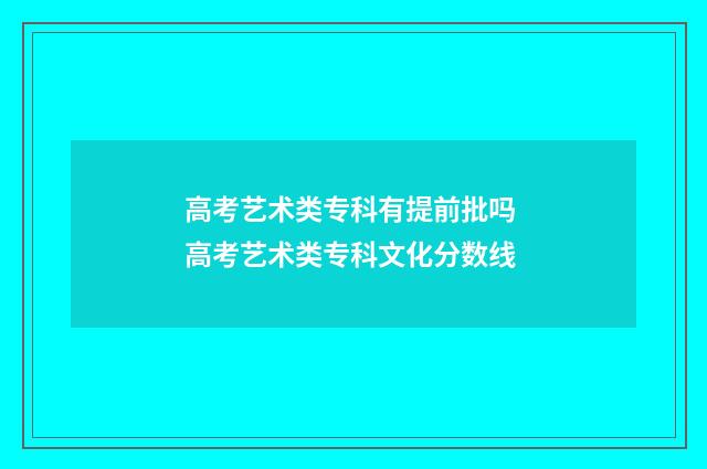 高考艺术类专科有提前批吗 高考艺术类专科文化分数线