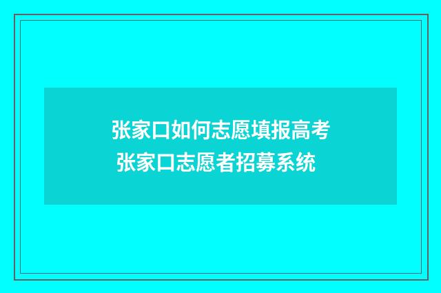 张家口如何志愿填报高考 张家口志愿者招募系统