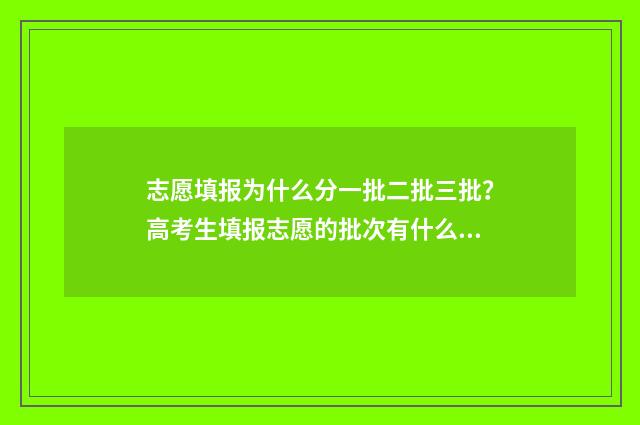 志愿填报为什么分一批二批三批？高考生填报志愿的批次有什么不同？ 志愿填报为什么登不进去