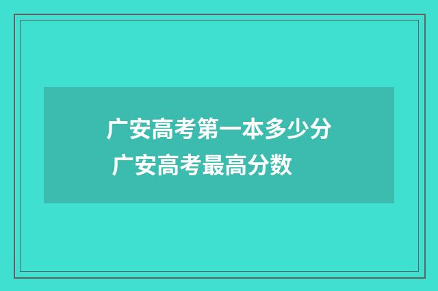 广安高考第一本多少分 广安高考最高分数