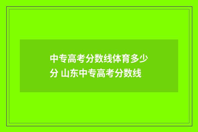 中专高考分数线体育多少分 山东中专高考分数线