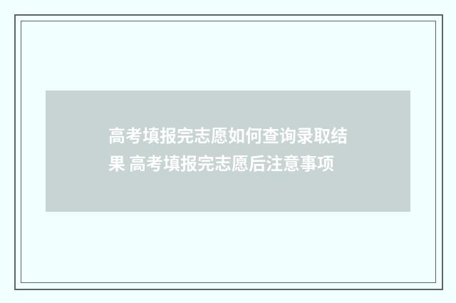 高考填报完志愿如何查询录取结果 高考填报完志愿后注意事项