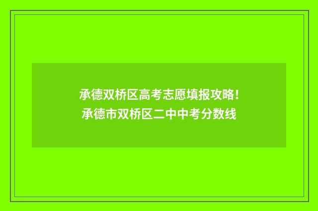 承德双桥区高考志愿填报攻略！ 承德市双桥区二中中考分数线