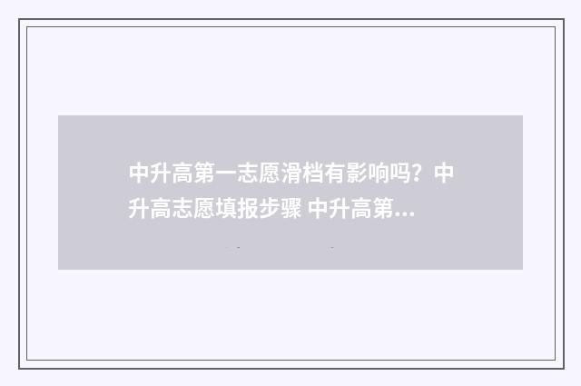 中升高第一志愿滑档有影响吗？中升高志愿填报步骤 中升高第一志愿可以填外地嘛