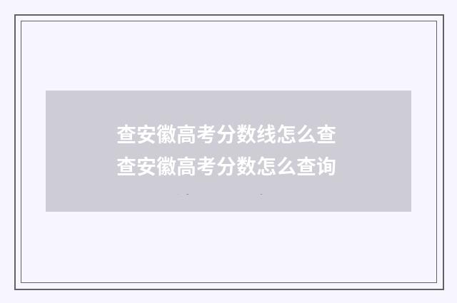 查安徽高考分数线怎么查 查安徽高考分数怎么查询
