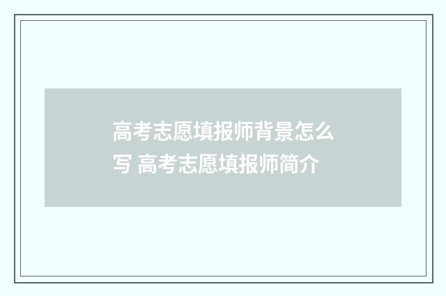 高考志愿填报师背景怎么写 高考志愿填报师简介