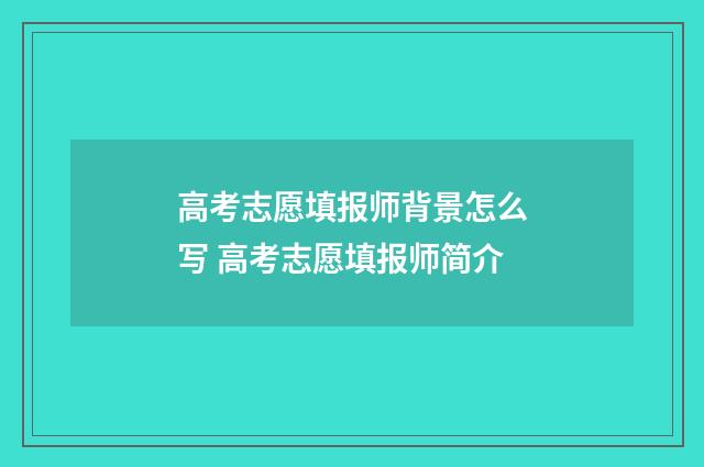 高考志愿填报师背景怎么写 高考志愿填报师简介