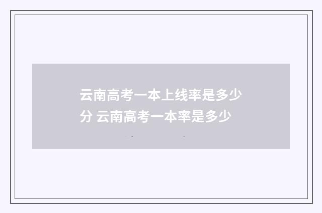云南高考一本上线率是多少分 云南高考一本率是多少