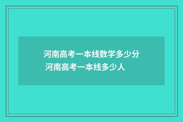 河南高考一本线数学多少分 河南高考一本线多少人