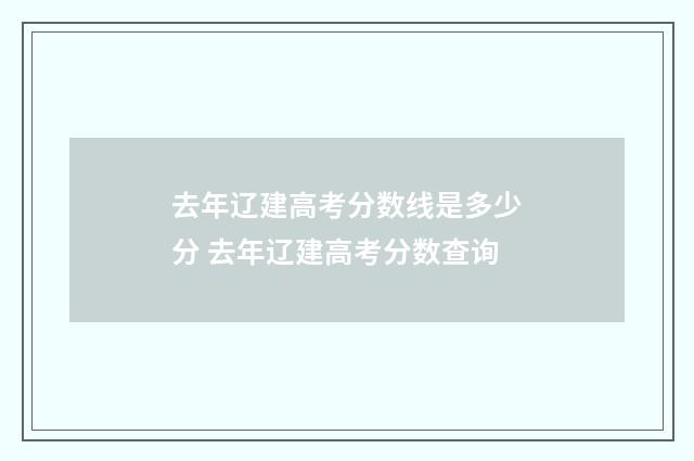 去年辽建高考分数线是多少分 去年辽建高考分数查询