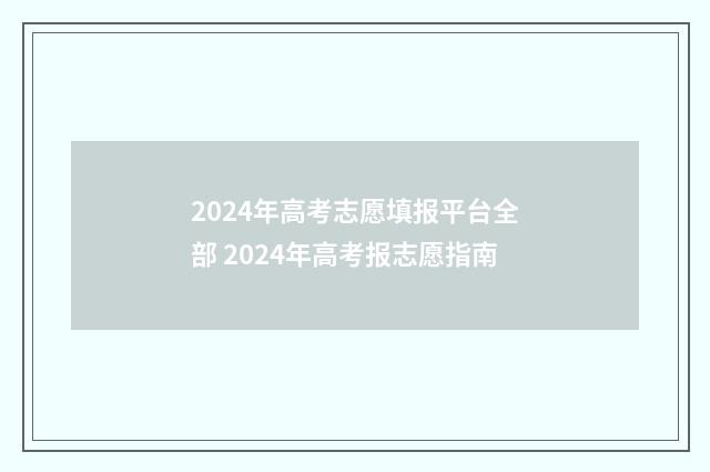 2024年高考志愿填报平台全部 2024年高考报志愿指南